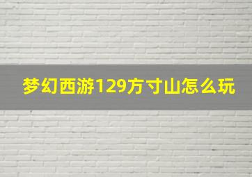 梦幻西游129方寸山怎么玩