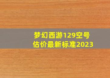 梦幻西游129空号估价最新标准2023