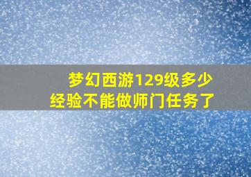 梦幻西游129级多少经验不能做师门任务了