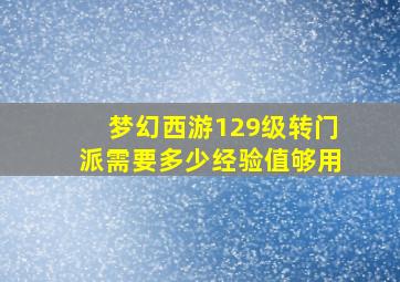 梦幻西游129级转门派需要多少经验值够用