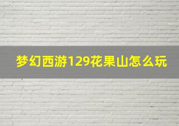 梦幻西游129花果山怎么玩