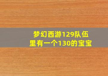 梦幻西游129队伍里有一个130的宝宝