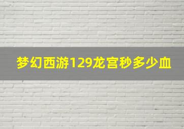 梦幻西游129龙宫秒多少血