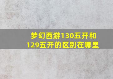 梦幻西游130五开和129五开的区别在哪里