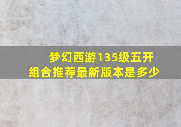 梦幻西游135级五开组合推荐最新版本是多少