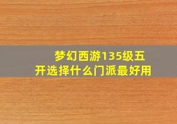 梦幻西游135级五开选择什么门派最好用