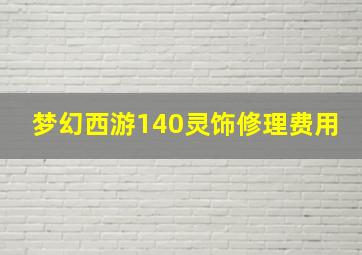 梦幻西游140灵饰修理费用