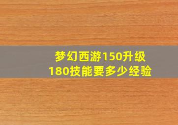 梦幻西游150升级180技能要多少经验