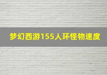 梦幻西游155人环怪物速度