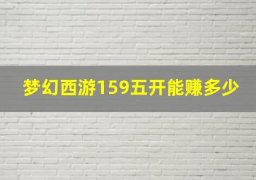 梦幻西游159五开能赚多少