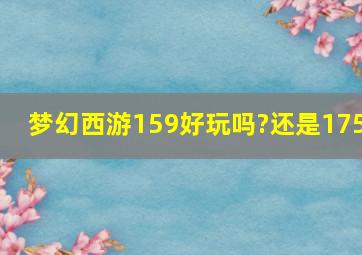 梦幻西游159好玩吗?还是175