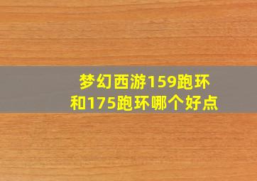 梦幻西游159跑环和175跑环哪个好点