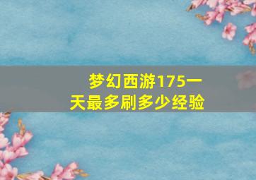 梦幻西游175一天最多刷多少经验