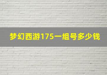 梦幻西游175一组号多少钱