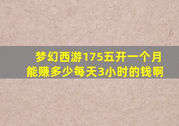 梦幻西游175五开一个月能赚多少每天3小时的钱啊