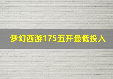 梦幻西游175五开最低投入