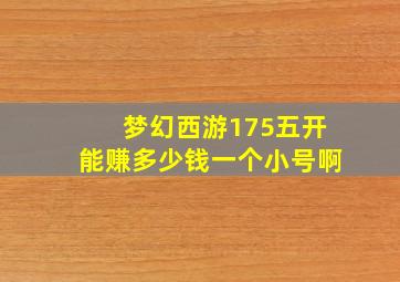 梦幻西游175五开能赚多少钱一个小号啊