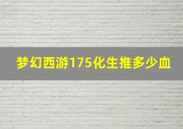 梦幻西游175化生推多少血