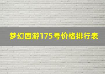 梦幻西游175号价格排行表