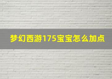 梦幻西游175宝宝怎么加点