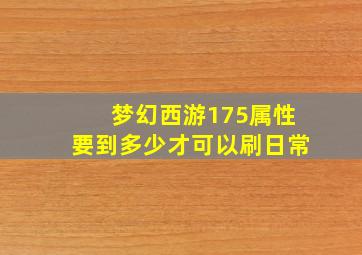 梦幻西游175属性要到多少才可以刷日常