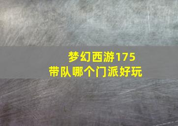 梦幻西游175带队哪个门派好玩