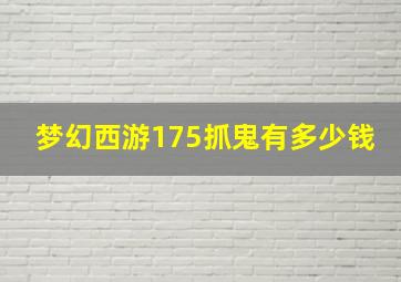 梦幻西游175抓鬼有多少钱