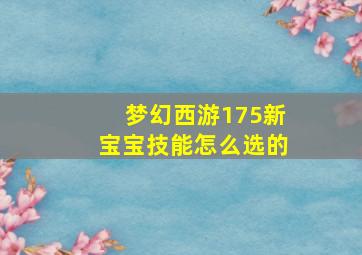 梦幻西游175新宝宝技能怎么选的