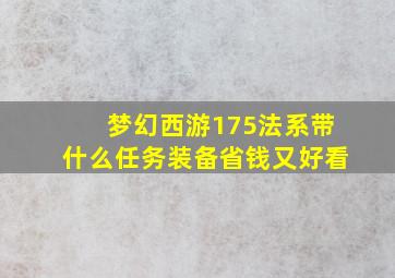 梦幻西游175法系带什么任务装备省钱又好看