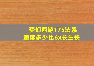 梦幻西游175法系速度多少比6x长生快