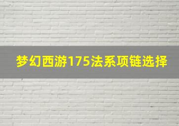 梦幻西游175法系项链选择