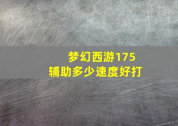 梦幻西游175辅助多少速度好打