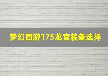 梦幻西游175龙宫装备选择