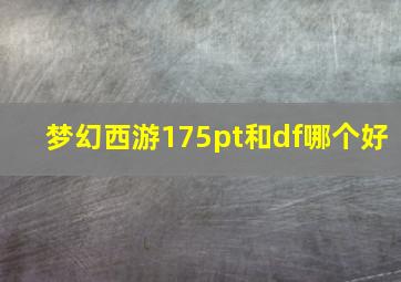 梦幻西游175pt和df哪个好