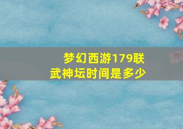 梦幻西游179联武神坛时间是多少