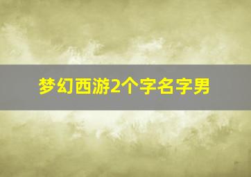 梦幻西游2个字名字男