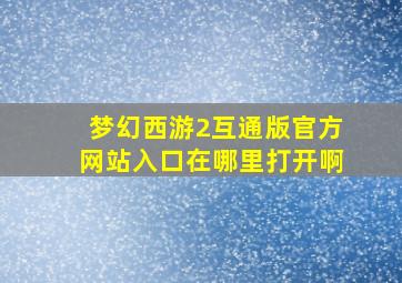 梦幻西游2互通版官方网站入口在哪里打开啊