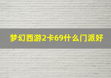 梦幻西游2卡69什么门派好