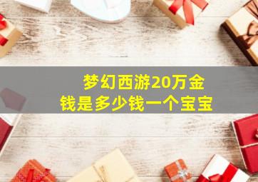 梦幻西游20万金钱是多少钱一个宝宝