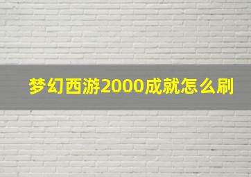 梦幻西游2000成就怎么刷