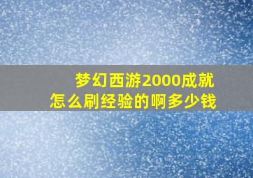 梦幻西游2000成就怎么刷经验的啊多少钱