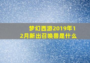 梦幻西游2019年12月新出召唤兽是什么