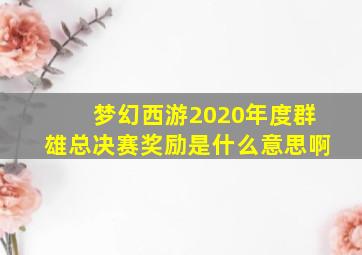 梦幻西游2020年度群雄总决赛奖励是什么意思啊