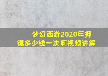 梦幻西游2020年押镖多少钱一次啊视频讲解