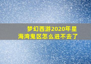 梦幻西游2020年星海湾鬼区怎么进不去了