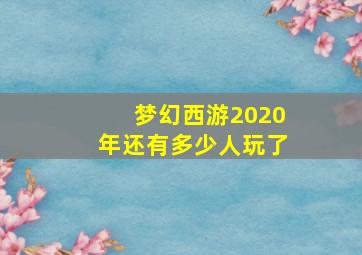 梦幻西游2020年还有多少人玩了