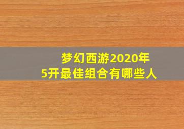 梦幻西游2020年5开最佳组合有哪些人