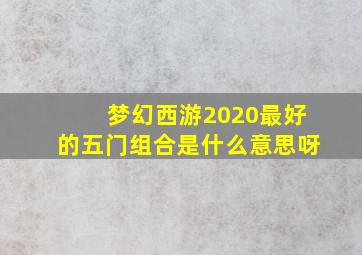 梦幻西游2020最好的五门组合是什么意思呀