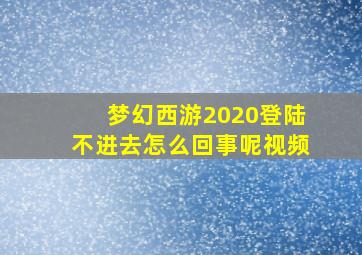 梦幻西游2020登陆不进去怎么回事呢视频