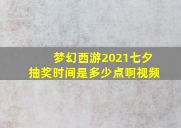 梦幻西游2021七夕抽奖时间是多少点啊视频